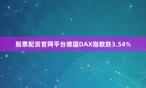 股票配资官网平台德国DAX指数跌3.54%