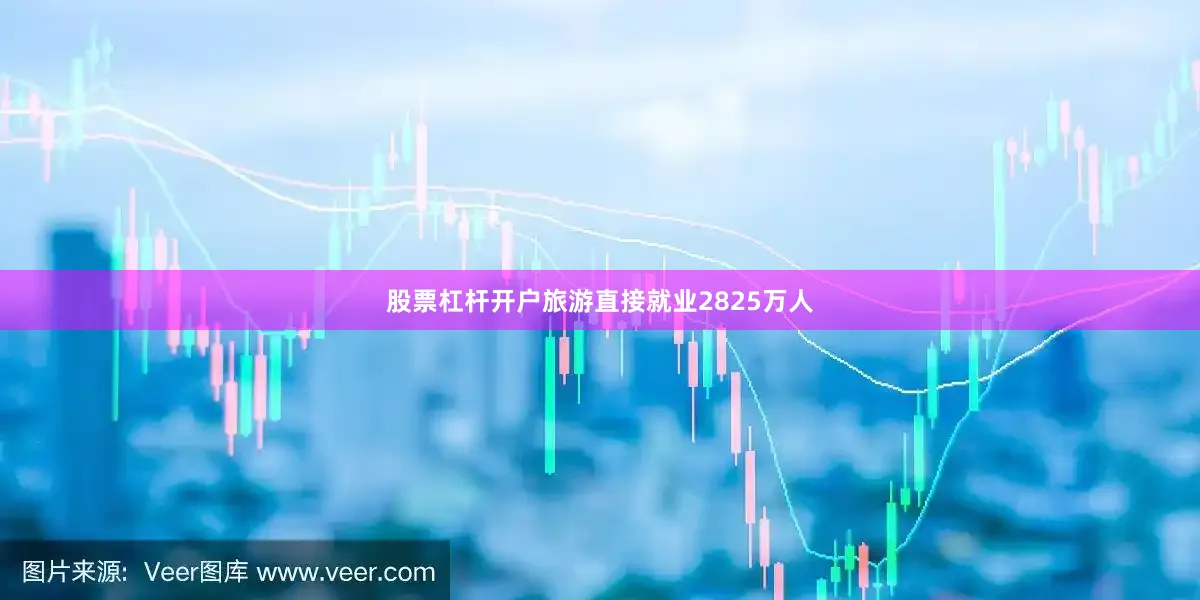 股票杠杆开户旅游直接就业2825万人