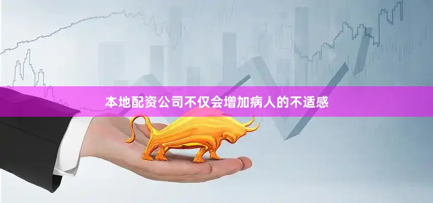 本地配资公司不仅会增加病人的不适感