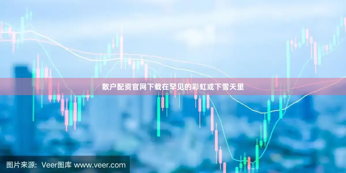 散户配资官网下载在罕见的彩虹或下雪天里