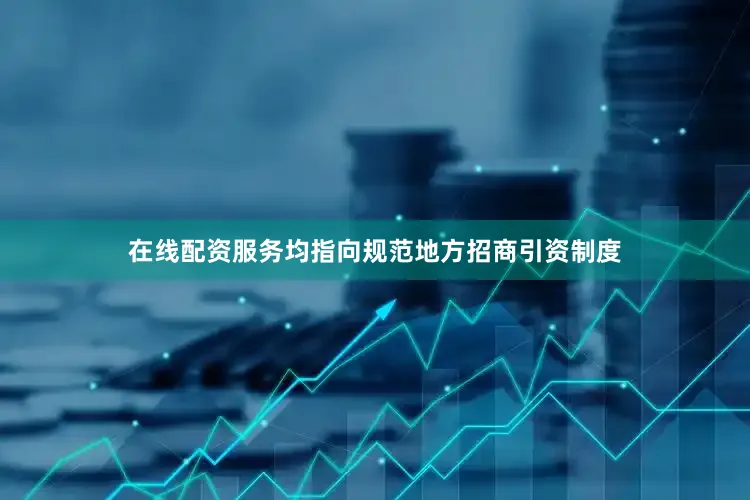 在线配资服务均指向规范地方招商引资制度