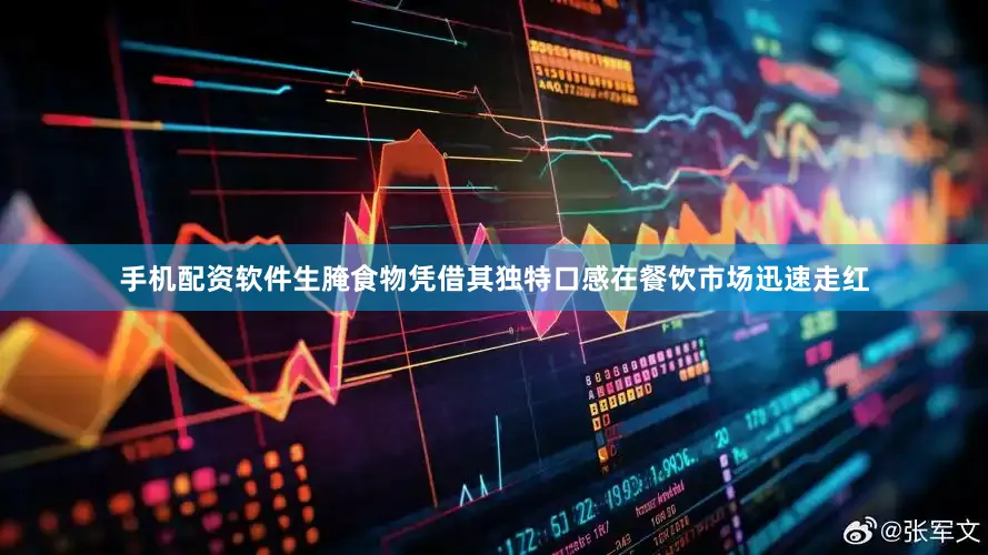 手机配资软件生腌食物凭借其独特口感在餐饮市场迅速走红