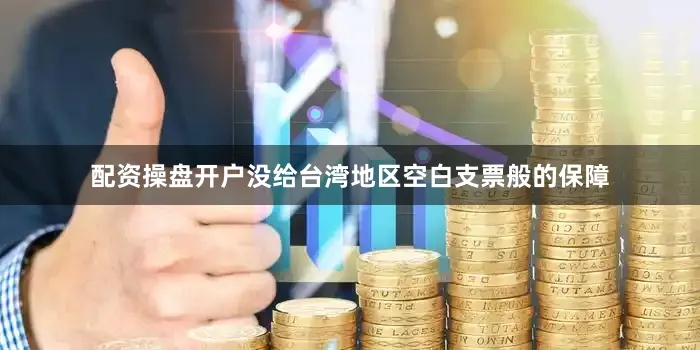 配资操盘开户没给台湾地区空白支票般的保障