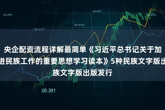 央企配资流程详解最简单《习近平总书记关于加强和改进民族工作的重要思想学习读本》5种民族文字版出版发行