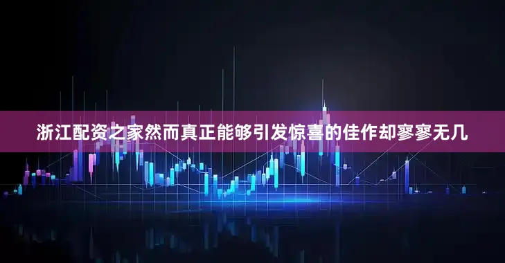 浙江配资之家然而真正能够引发惊喜的佳作却寥寥无几