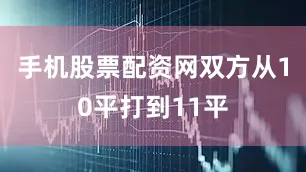手机股票配资网双方从10平打到11平
