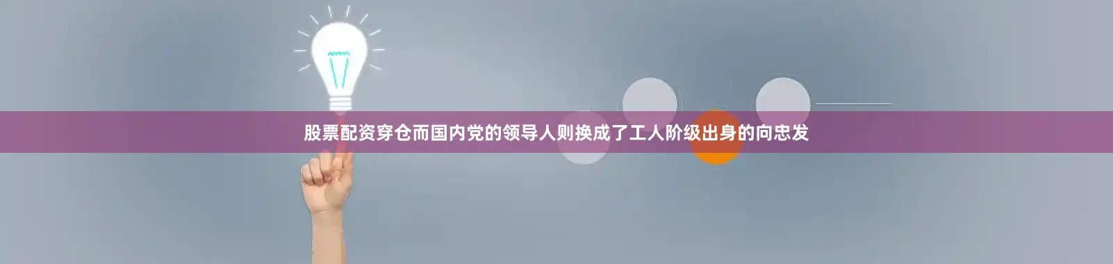 股票配资穿仓而国内党的领导人则换成了工人阶级出身的向忠发