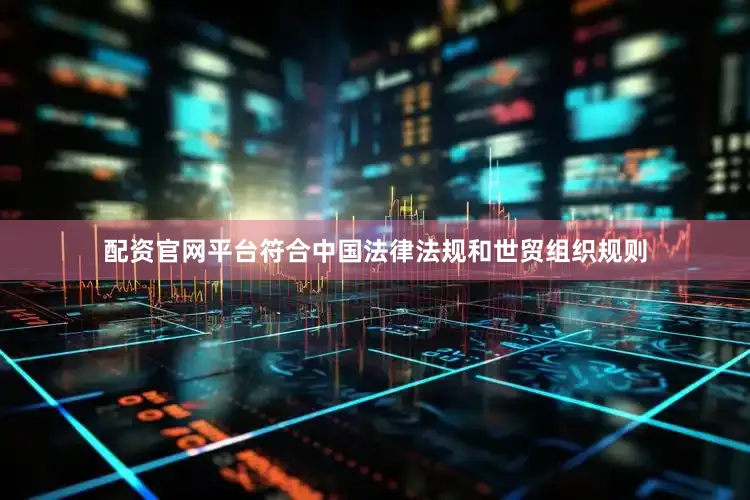 配资官网平台符合中国法律法规和世贸组织规则