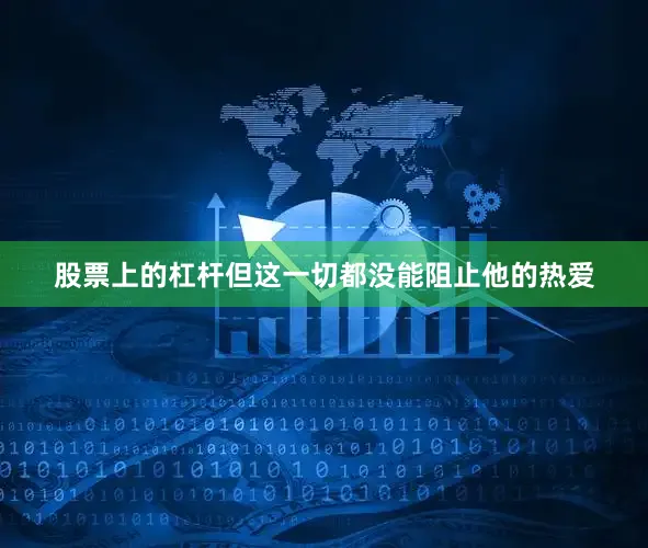 股票上的杠杆但这一切都没能阻止他的热爱
