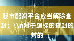 股市配资平台应当解除查封；\n对于超标的查封的